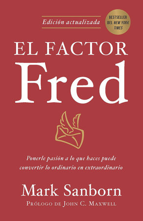 El factor Fred: Ponerle pasión a lo que haces puede convertir lo ordinario en ex traordinario / The Fred Factor by Mark Sanborn