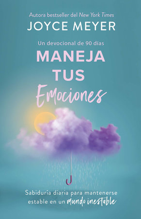 Maneja tus emociones (Un devocional de 90 días): Sabiduría diaria para mantenerse estable en un mundo inestable / Managing Your Emotions (A 90 Day by Joyce Meyer