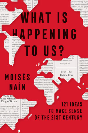 What Is Happening to Us? 121 Ideas to Make Sense of the 21st Century by Moisés Naím