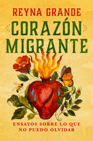 Corazón migrante. Ensayos sobre lo que no puedo olvidar / Migrant Heart: Essays on What I Cannot Forget by Reyna Grande