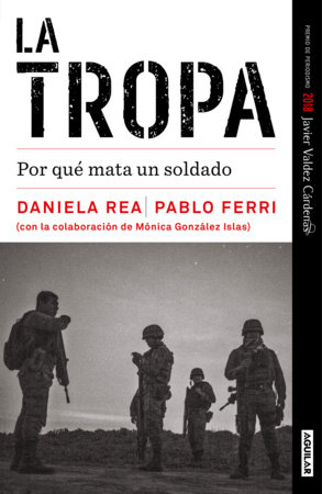 La tropa. Por qué mata un soldado (Premio Javier Valdez) / The troop. Why a Soldier Kills by Daniela Rea and Pablo Ferri
