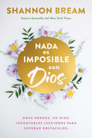 Nada es imposible con Dios: Once héroes. Un Dios. Incontables lecciones para superar obstáculos. / Nothing Is Impossible with God by Shannon Bream