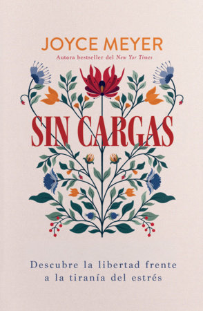 Sin cargas: Descubre la libertad frente a la tiranía del estrés / Unburdened: Finding Freedom from the Tyranny of Stress by Joyce Meyer