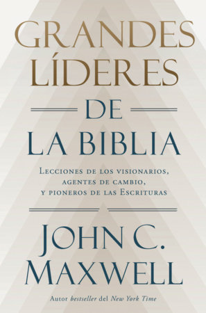Grandes líderes de la Biblia: Lecciones de los visionarios, agentes de cambio y pioneros de las Escrituras / Great Leaders of the Bible by John C. Maxwell