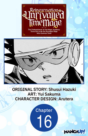 Reincarnation of the Unrivalled Time Mage: The Underachiever at the Magic Academy Turns Out to Be the Strongest Mage Who Controls Time! #016 by Shusui Hazuki and Yui Sakuma
