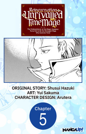 Reincarnation of the Unrivalled Time Mage: The Underachiever at the Magic Academy Turns Out to Be the Strongest Mage Who Controls Time! #005 by Shusui Hazuki and Yui Sakuma