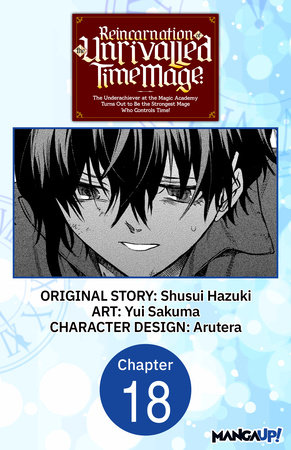 Reincarnation of the Unrivalled Time Mage: The Underachiever at the Magic Academy Turns Out to Be the Strongest Mage Who Controls Time! #018 by Shusui Hazuki and Yui Sakuma