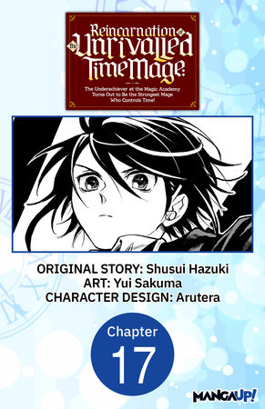Reincarnation of the Unrivalled Time Mage: The Underachiever at the Magic Academy Turns Out to Be the Strongest Mage Who Controls Time! #017 by Shusui Hazuki and Yui Sakuma