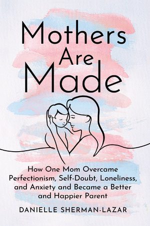 Mothers Are Made by Danielle Sherman-Lazar