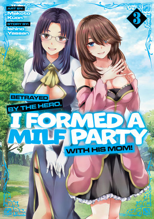 Betrayed by the Hero, I Formed a MILF Party with His Mom! (Manga) Vol. 3 by Ishino Yassan