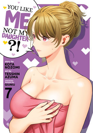 You Like Me, Not My Daughter?! (Manga) Vol. 7 by Kota Nozomi