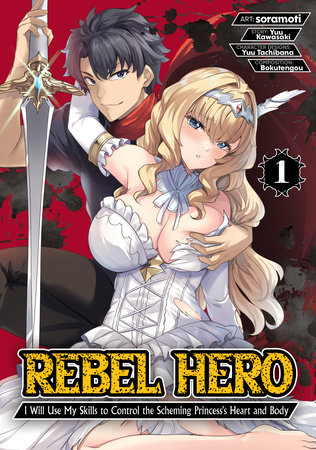 Rebel Hero: I Will Use My Skills to Control the Scheming Princess's Heart and Body (Manga) Vol. 1 by Yuu Kawasaki