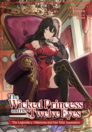The Wicked Princess and Her Twelve Eyes: The Legendary Villainess and Her Elite Assassins (Light Novel) by Daken