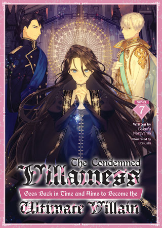 The Condemned Villainess Goes Back in Time and Aims to Become the Ultimate Villain (Light Novel) Vol. 7 by Bakufu Narayama