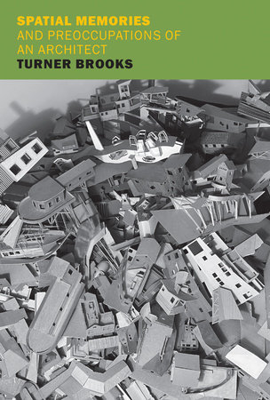 Spatial Memories and Preoccupations of an Architect by Turner Brooks