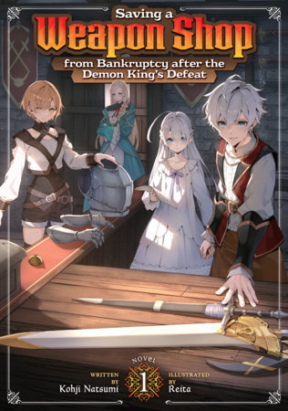 Saving a Weapon Shop from Bankruptcy after the Demon King's Defeat (Light Novel) Vol. 1 by Kohji Natsumi