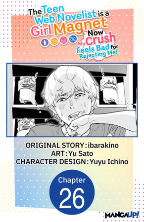 The Teen Web Novelist is a Girl Magnet: Now My Crush Feels Bad for Rejecting Me! #026 by ibarakino and Yu Sato