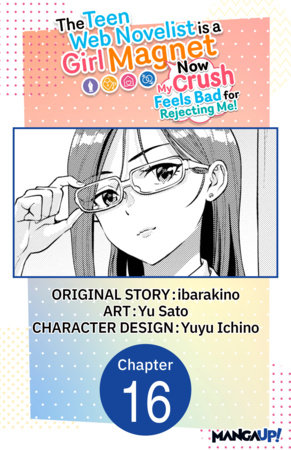 The Teen Web Novelist is a Girl Magnet: Now My Crush Feels Bad for Rejecting Me! #016 by ibarakino and Yu Sato