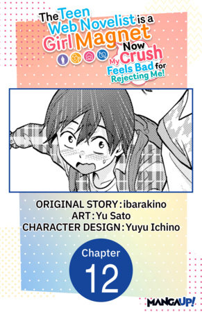 The Teen Web Novelist is a Girl Magnet: Now My Crush Feels Bad for Rejecting Me! #012 by ibarakino and Yu Sato