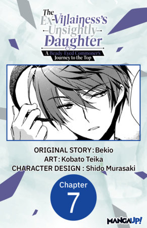 The Ex-Villainess's Unsightly Daughter: A Beady-Eyed Commoner's Journey to the Top #007 by Bekio and Kobato Teika