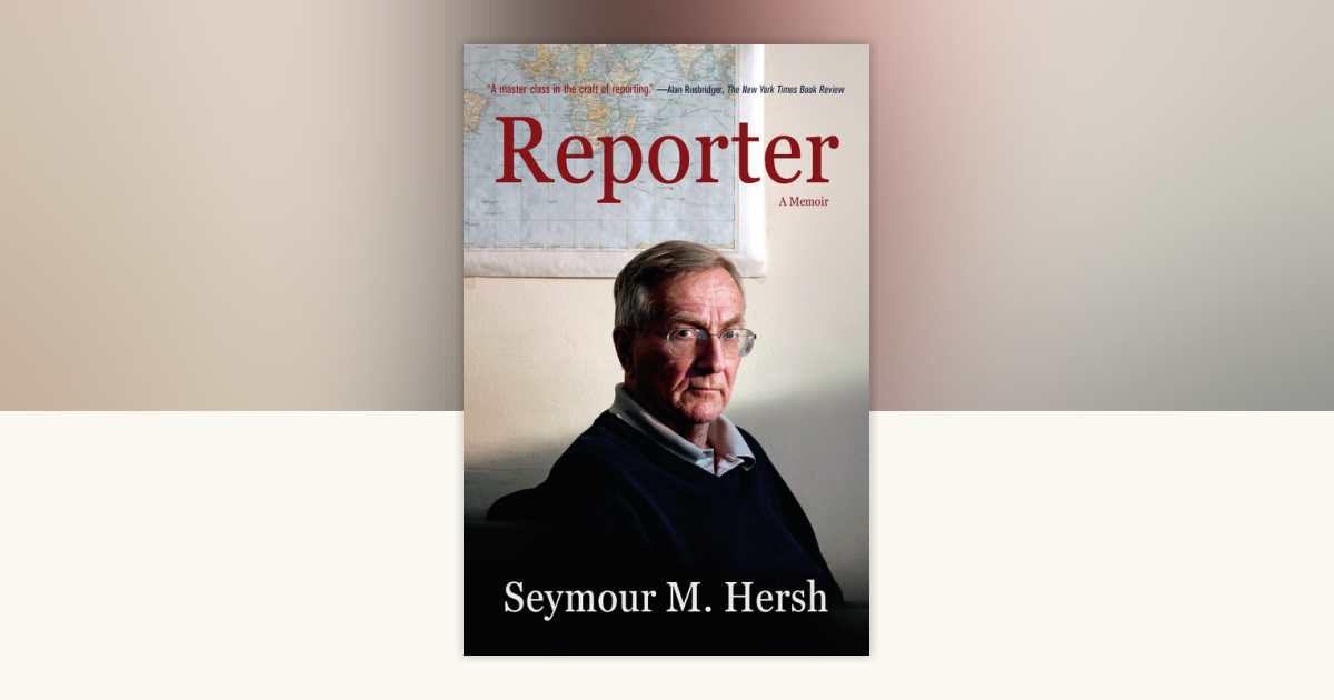 Reporter by Seymour M. Hersh: 9780307276612 | PenguinRandomHouse.com: Books