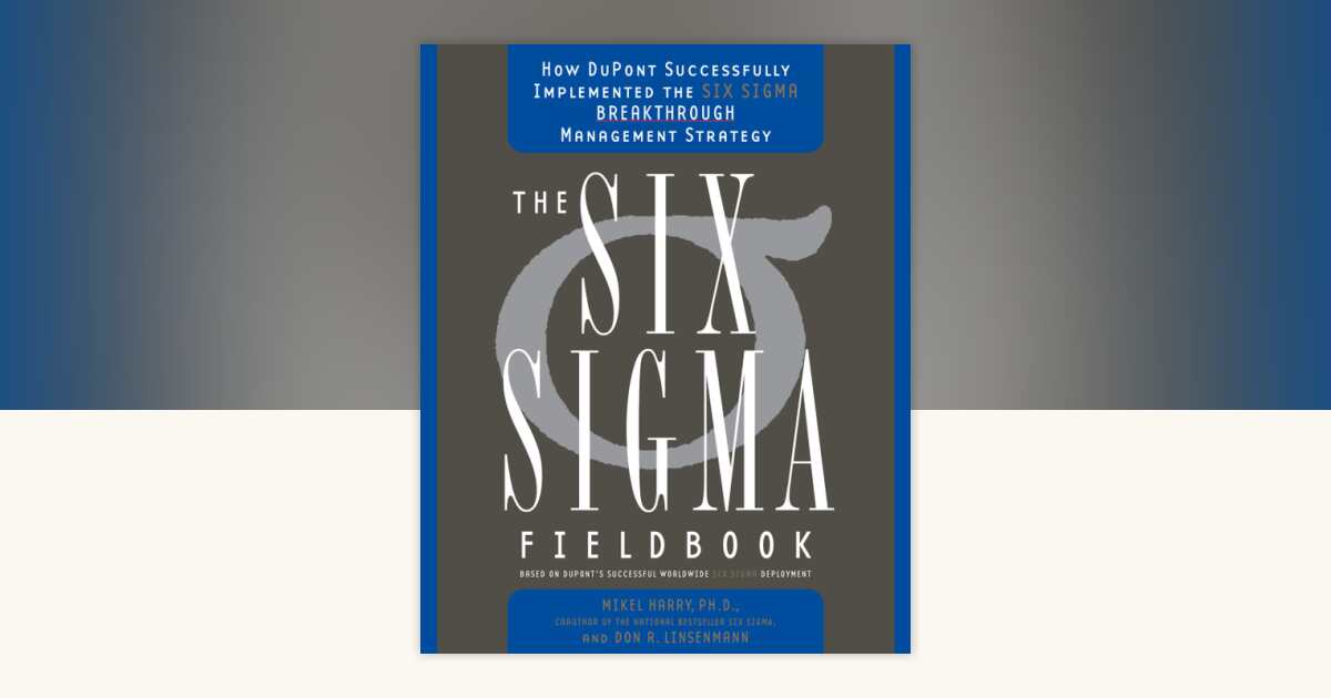 The Six Sigma Fieldbook by Mikel Harry, Ph.D., Don R. Linsenmann ...