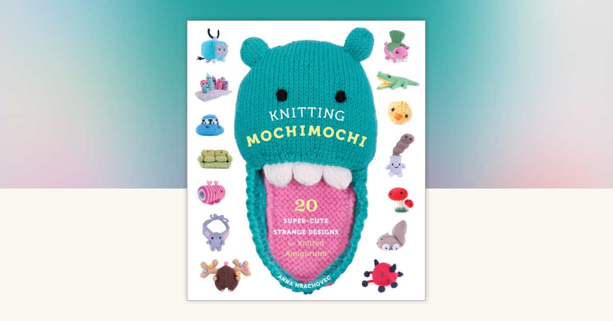 Knitting Mochimochi by Anna Hrachovec: 9780307587053