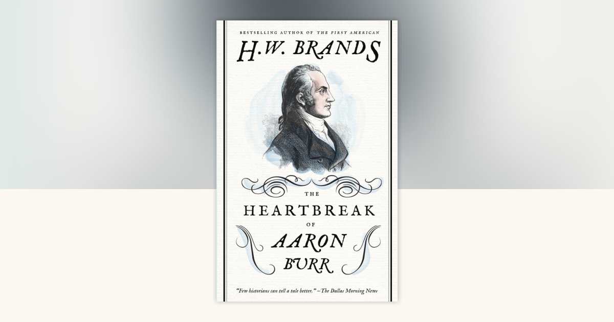 The Heartbreak of Aaron Burr by Brands: 9780307743268