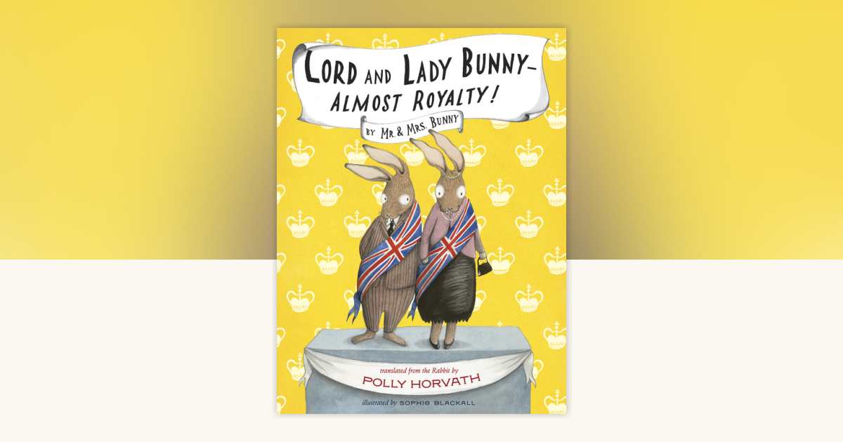 Lord and Lady Bunny--Almost Royalty! by Polly Horvath: 9780307980670 | PenguinRandomHouse.com: Books