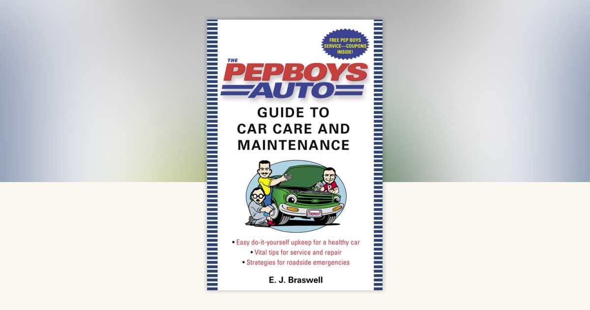 The Pep Boys Auto Guide to Car Care and Maintenance by E.J.
