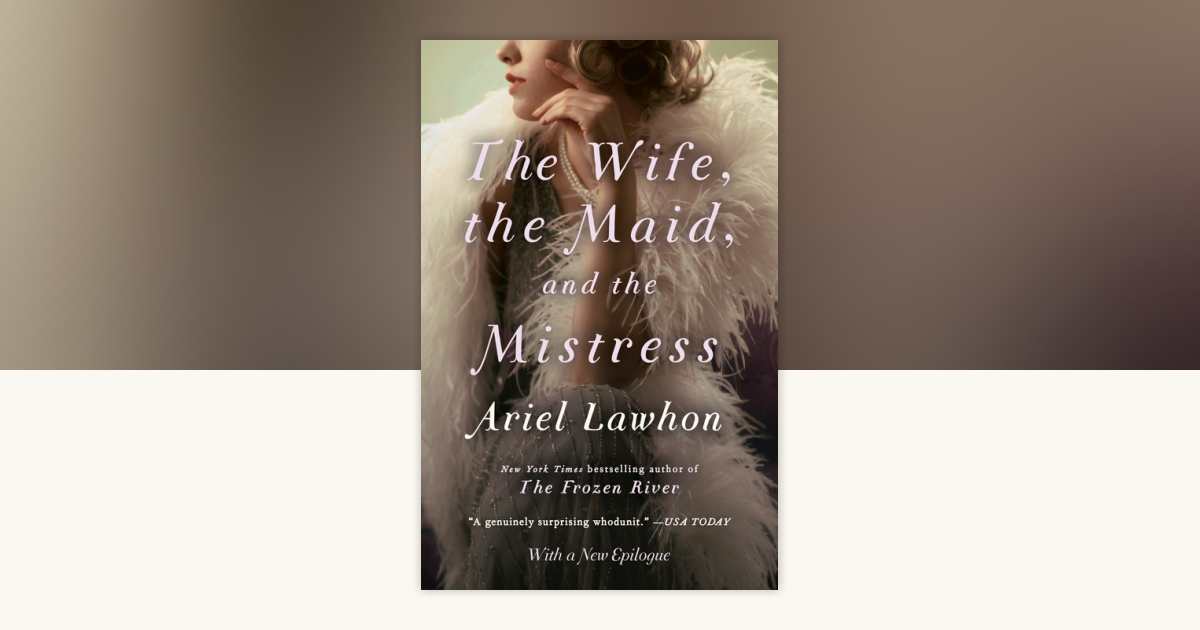 The Wife, the Maid, and the Mistress by Ariel Lawhon