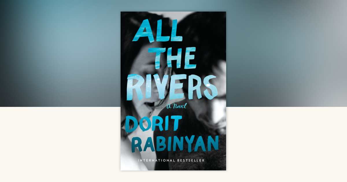 All the Rivers by Dorit Rabinyan: 9780375508295 | PenguinRandomHouse ...