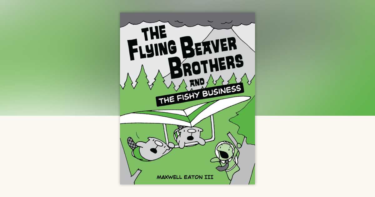 The Flying Beaver Brothers and the Fishy Business by Maxwell