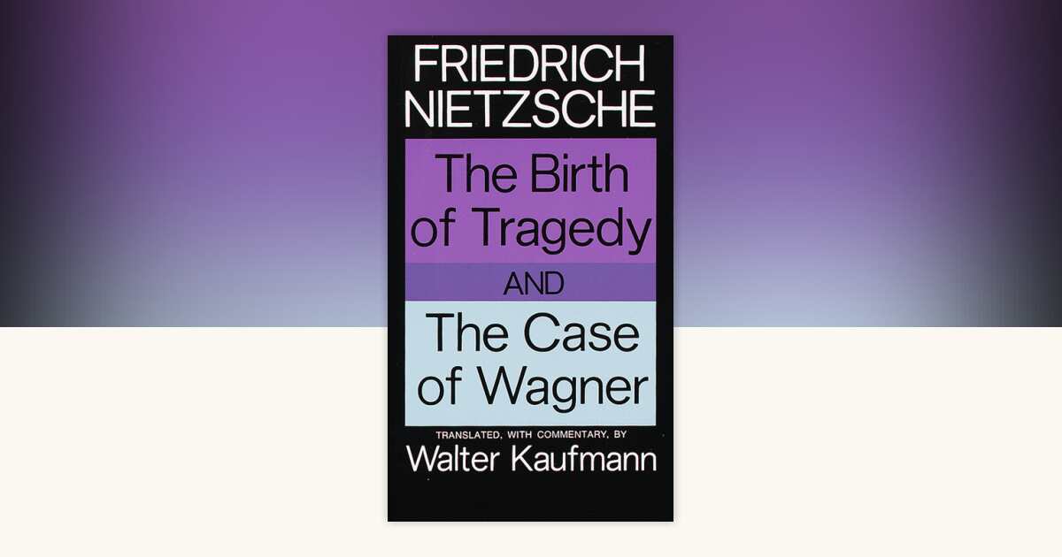 The Birth of Tragedy and The Case of Wagner by Friedrich Nietzsche