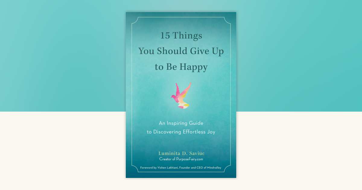 15 Things You Should Give Up to Be Happy by Luminita D. Saviuc ...