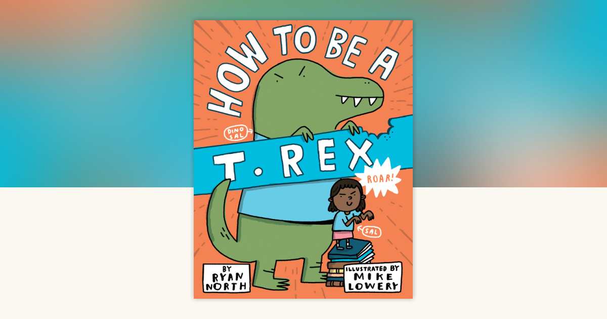 How to be a T. Rex by Ryan North: 9780399186240 | PenguinRandomHouse ...