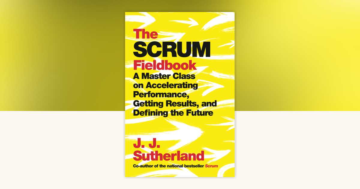 The Scrum Fieldbook by J.J. Sutherland: 9780525573210 