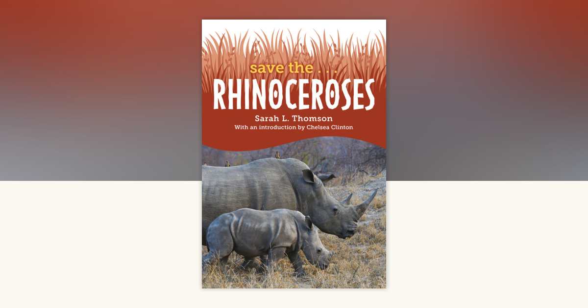 Save the Rhinoceroses by Sarah L. Thomson, Chelsea Clinton