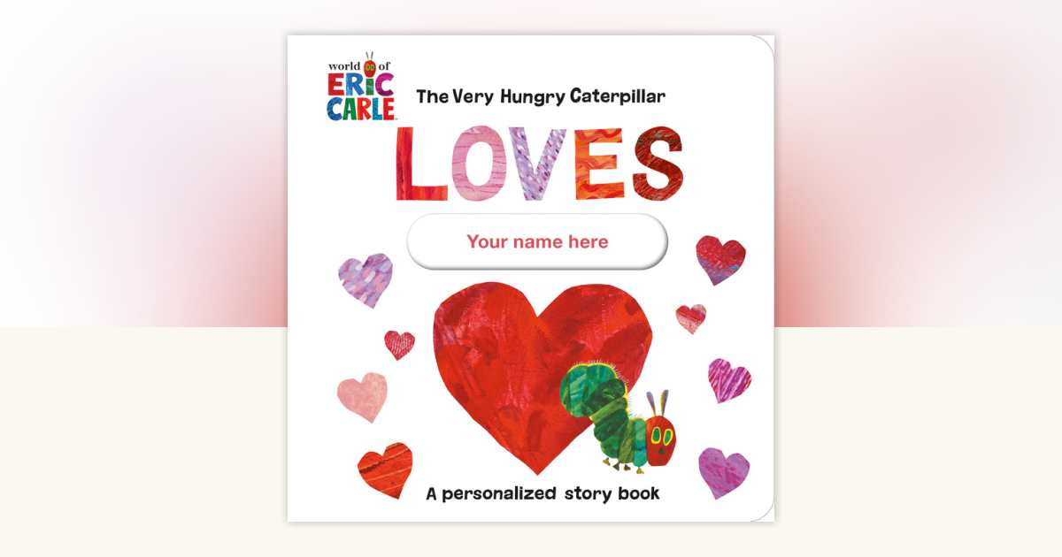The Very Hungry Caterpillar Loves [YOUR NAME HERE]! by Eric Carle ...