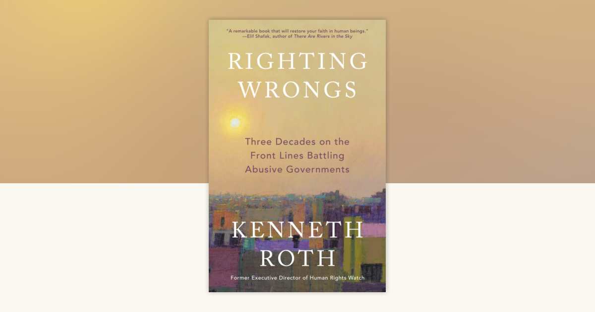 Righting Wrongs by Kenneth Roth: 9780593686973 | PenguinRandomHouse.com ...