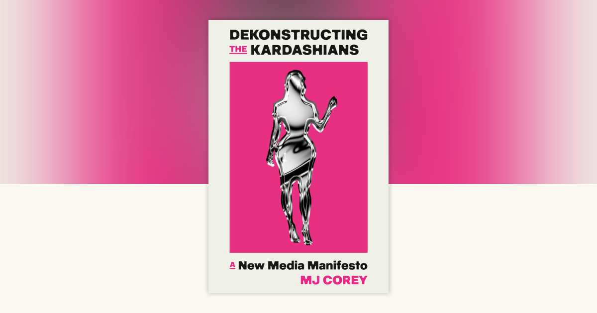 Dekonstructing the Kardashians by MJ Corey: 9780593701348