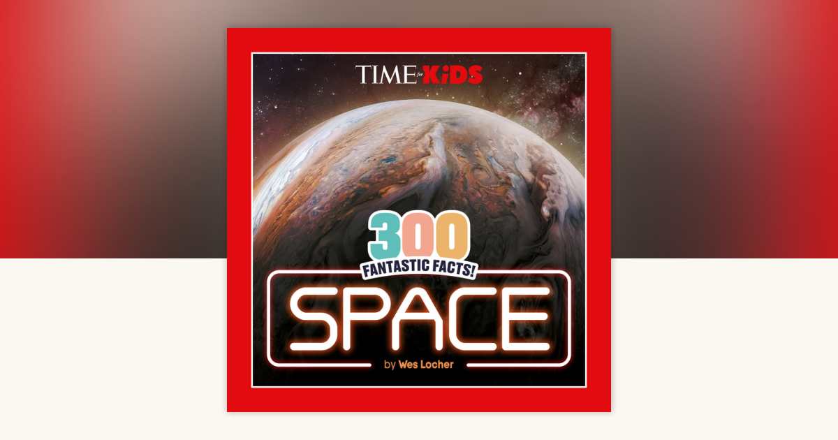 TIME for Kids: 300 Fantastic Facts!: Space by Wes Locher, TIME for