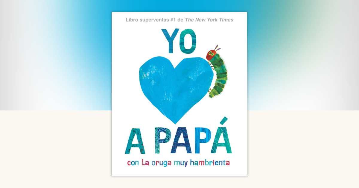 Yo amo a Papá, con La Oruga Muy Hambrienta (I Love Dad with The Very ...