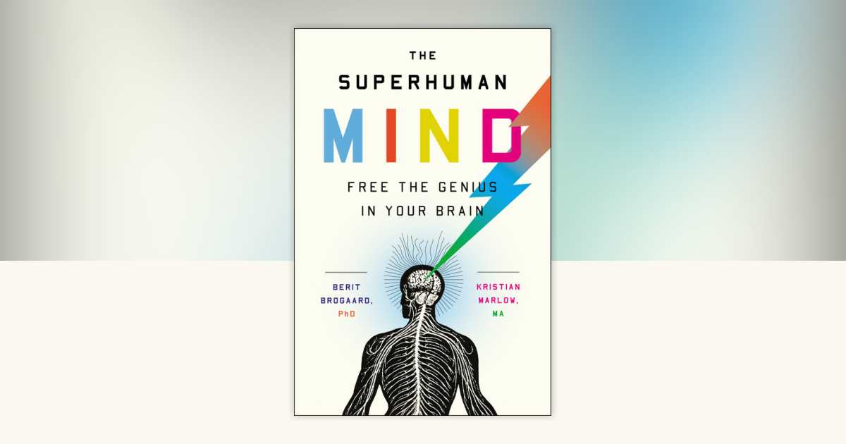 The Superhuman Mind by Berit Brogaard, PhD, Kristian Marlow, MA
