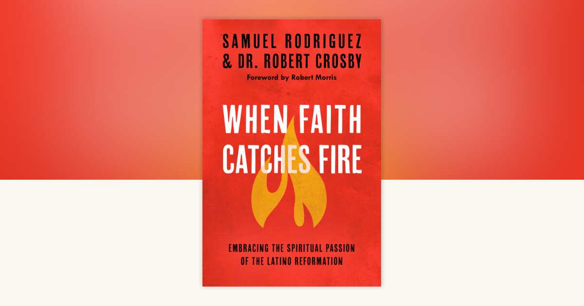 When Faith Catches Fire by Samuel Rodriguez, Robert C. Crosby ...