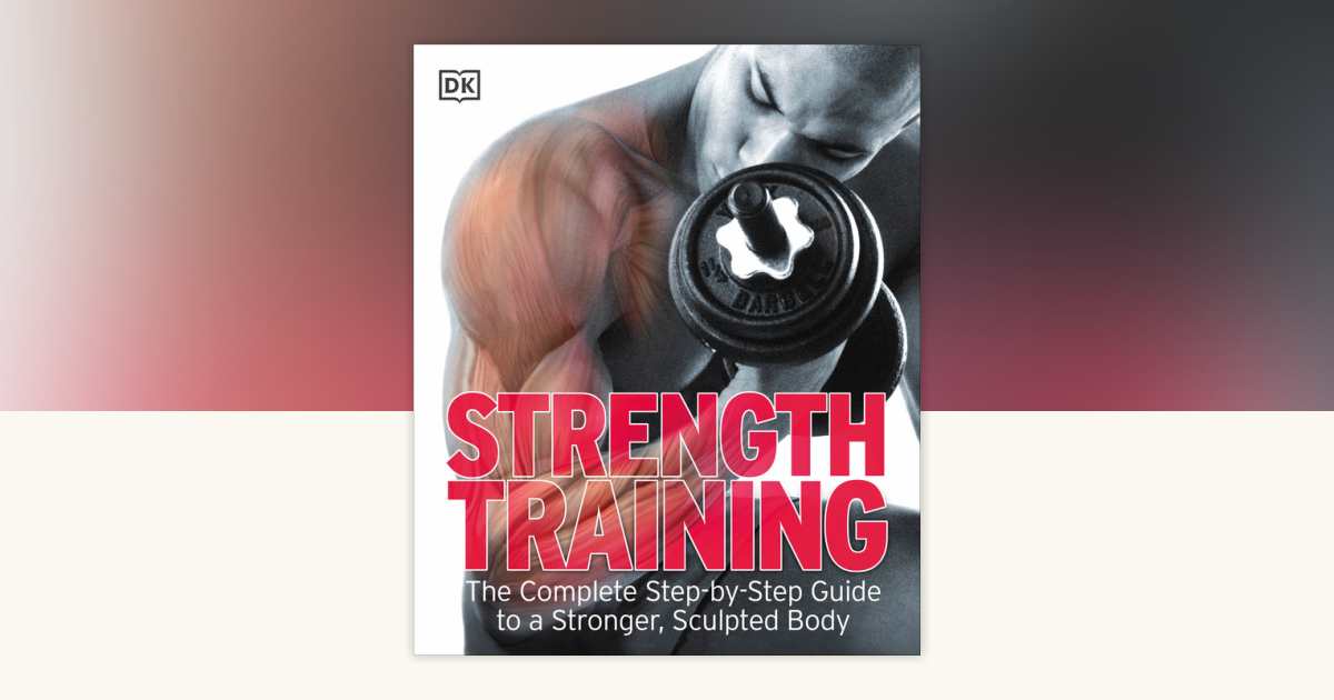 Strength Training by DK: 9780756654474 | PenguinRandomHouse.com: Books