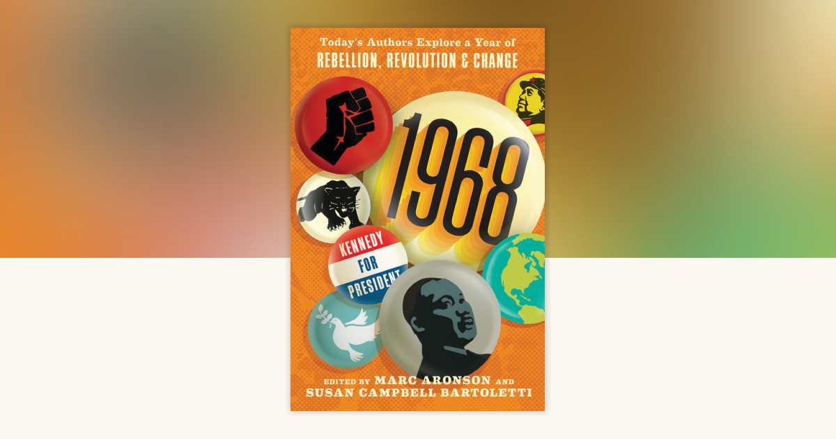 1968: Today's Authors Explore a Year of Rebellion, Revolution, and ...