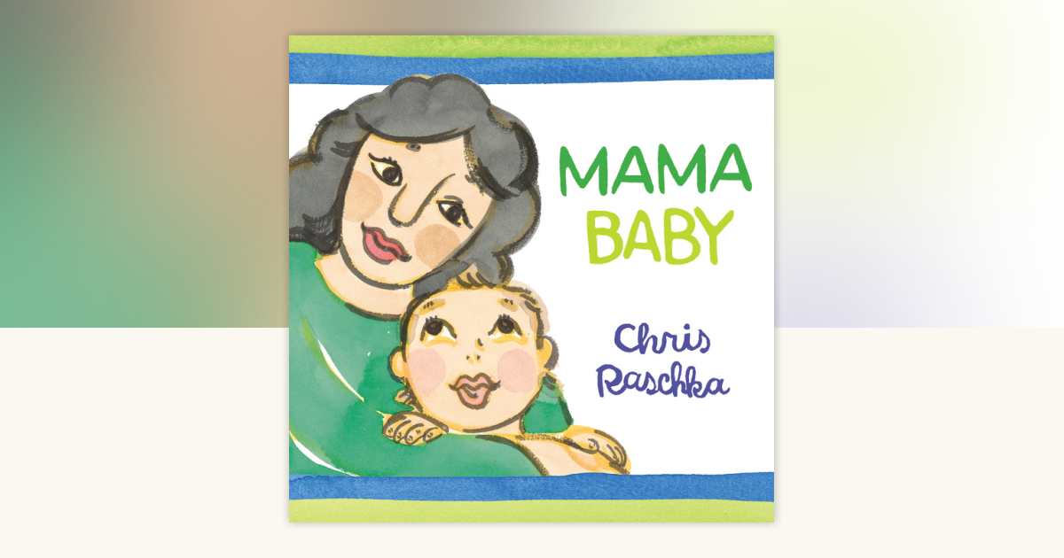 Mama Baby by Chris Raschka: 9780763690601 | PenguinRandomHouse.com: Books