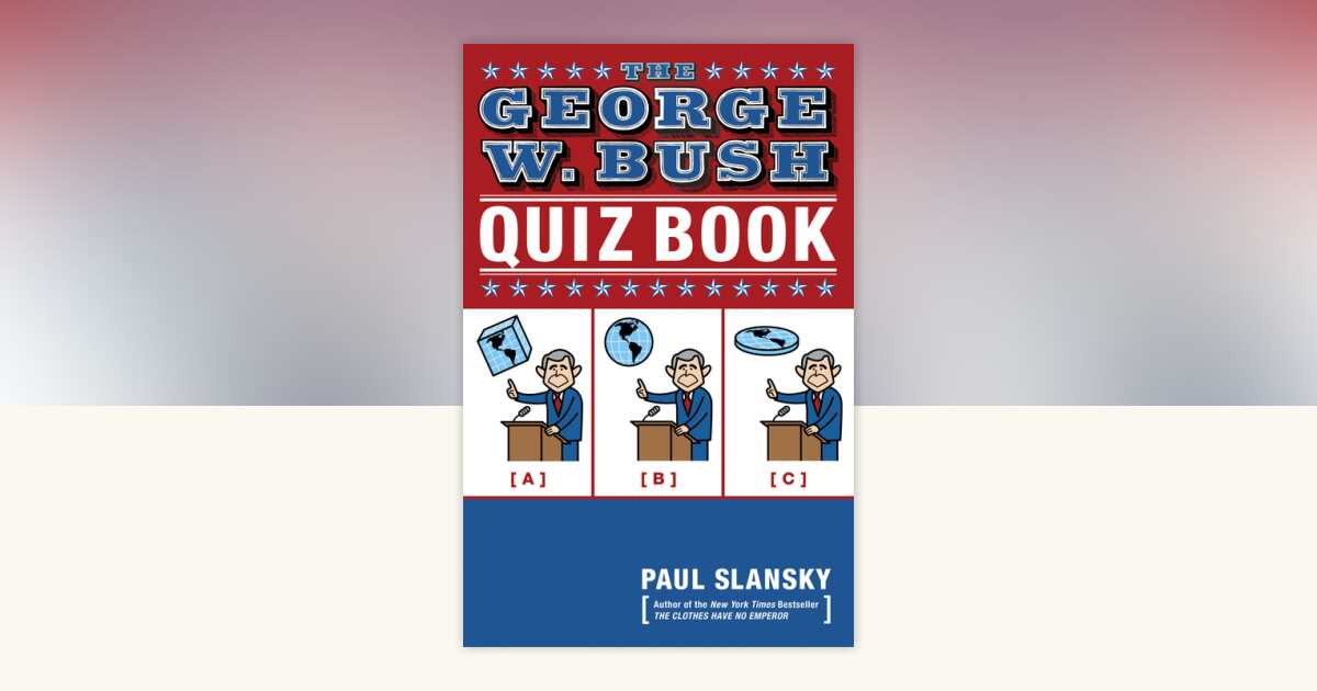 The George W. Bush Quiz Book by Paul Slansky: 9780767918930 ...
