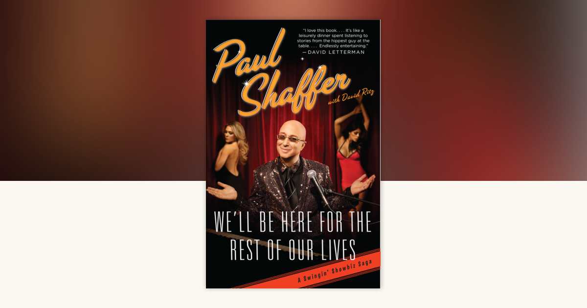 We'll Be Here For the Rest of Our Lives by Paul Shaffer, David Ritz ...